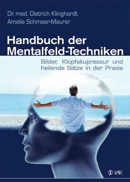 Klinghardt, Dr. med. Dietrich Handbuch der Mentalfeld-Techniken: Bilder, Klopfakupressur und heilende Sätze in der Praxis