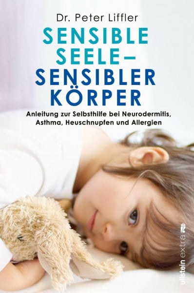 Liffler, Dr. Peter Sensible Seele, sensibler Körper: Anleitung zur Selbsthilfe bei Neurodermitis, Asthma, Heuschnupfen und Allergien