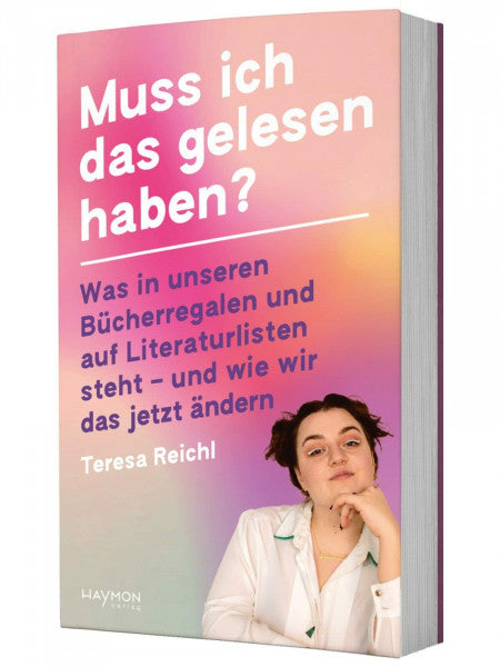 Reichl, Teresa Muss ich das gelesen haben?: Was in unseren Bücherregalen und auf Literaturlisten steht – und wie wir das jetzt ändern