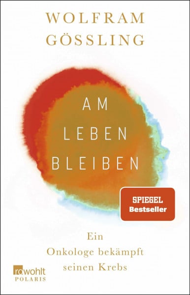 Gössling, Dr. Wolfram Am Leben bleiben: Ein Onkologe bekämpft seinen Krebs