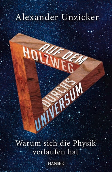 Unzicker, Alexander Auf dem Holzweg durchs Universum: Warum sich die Physik verlaufen hat