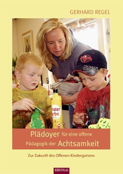 Regel, Gerhard Plädoyer für eine offene Pädagogik der Achtsamkeit: Zur Zukunft des offenen Kindergartens