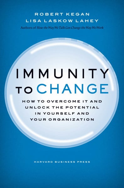 Kegan, Robert Immunity to Change: How to Overcome It and Unlock the Potential in Yourself and Your Organization (Leadership for the Common Good)