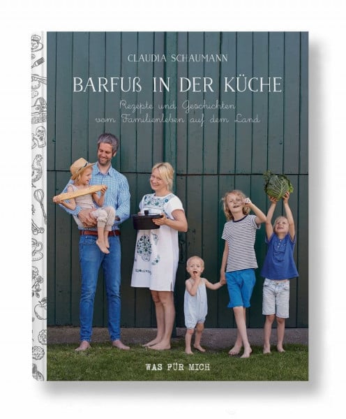 Schaumann, Claudia Barfuß in der Küche - Rezepte und Geschichten vom Familienleben auf dem Land