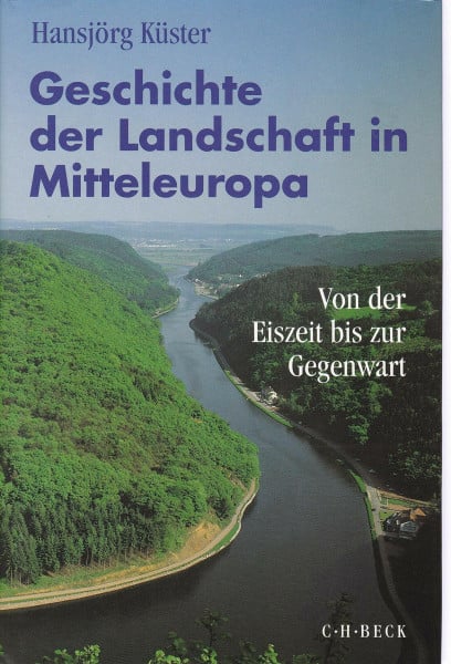 Küster, Hansjörg Geschichte der Landschaft in Mitteleuropa: Von der Eiszeit bis zur Gegenwart