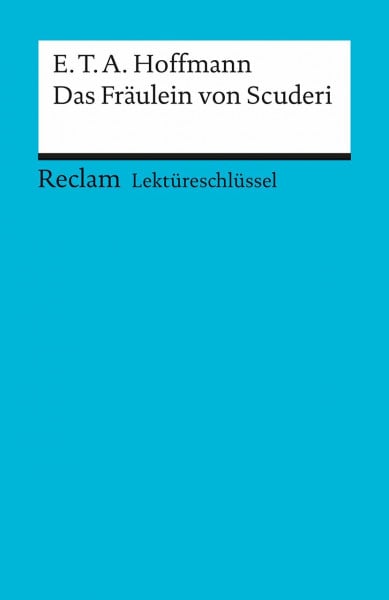 Freund, Winfried E. T. A. Hoffmann: Das Fräulein von Scuderi. Lektüreschlüssel