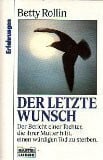Rollin, Betty Der letzte Wunsch: Der Bericht einer Tochter, die ihrer Mutter hilft, einen würdigen Tod zu sterben (Erfahrungen. Bastei Lübbe Taschenbücher)