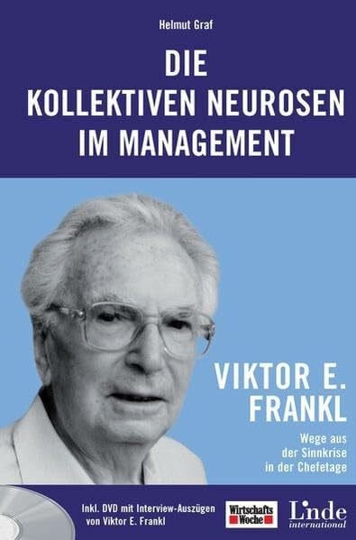 Graf, Helmut Die kollektiven Neurosen im Management: Viktor Frankl – Wege aus der Sinnkrise in der Chefetage (WirtschaftsWoche-Sachbuch)