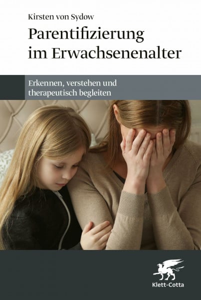 von Sydow, Professorin Kirsten Parentifizierung im Erwachsenenalter: Erkennen, verstehen und therapeutisch begleiten