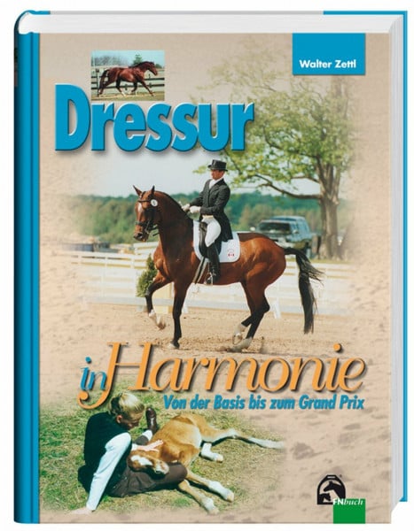 Zettl, Walter Dressur in Harmonie: Von der Basis bis zum Grand Prix