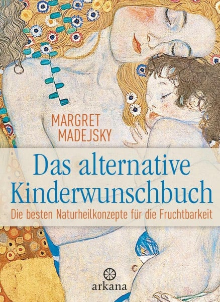 Madejsky, Margret Das alternative Kinderwunschbuch: Die besten Naturheilkonzepte für die Fruchtbarkeit