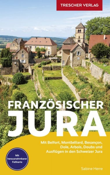Herre, Sabine TRESCHER Reiseführer Französischer Jura: Mit Belfort, Montbéliard, Besançon, Dole, Arbois, Doubs und Ausflügen in den Schweizer Jura - Herausnehmbare Einlegekarte 1:400.000