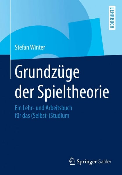 Winter, Stefan Grundzüge der Spieltheorie: Ein Lehr- und Arbeitsbuch für das (Selbst-)Studium