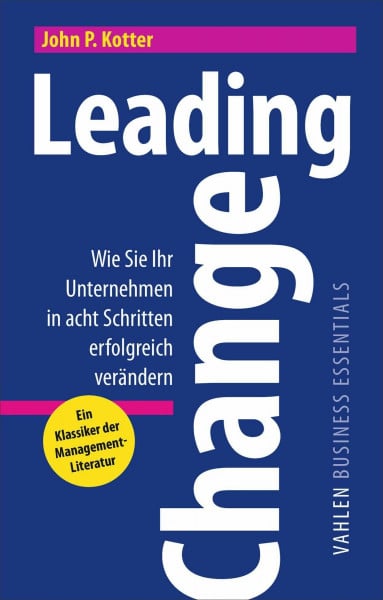 John P. Kotter Leading Change: Wie Sie Ihr Unternehmen in acht Schritten erfolgreich verändern (VAHLEN Business Essentials)