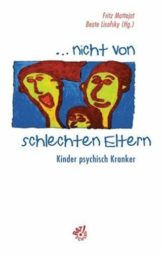 Fritz Mattejat Nicht von schlechten Eltern: Kinder psychisch Kranker