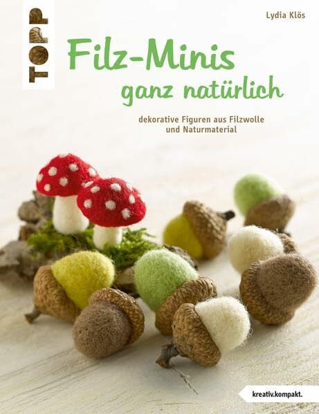 Klös, Lydia Filz-Minis ganz natürlich: Dekorative Figuren aus Filzwolle und Naturmaterial (kreativ.kompakt.)