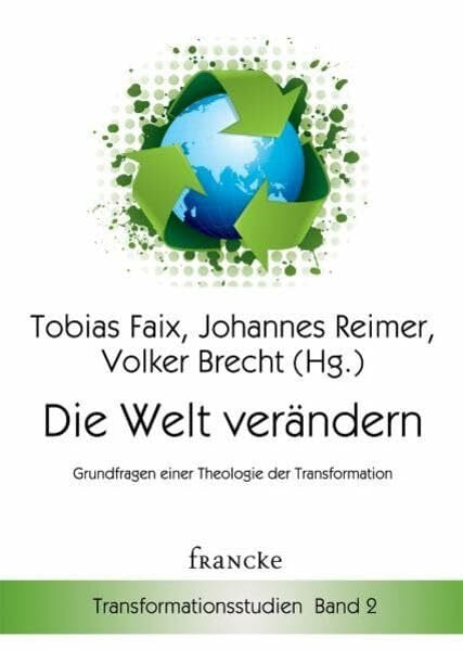 Faix, Tobias Die Welt verändern: Grundfragen einer Theologie der Transformation (Transformationsstudien)