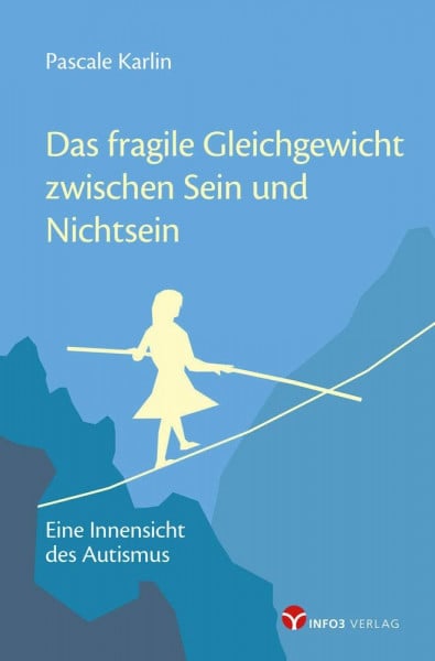 Karlin, Pascale Das fragile Gleichgewicht zwischen Sein und Nichtsein: Eine Innensicht des Autismus