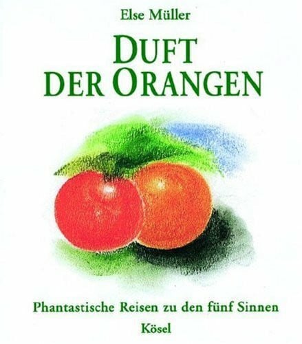 Müller, Else Duft der Orangen: Phantastische Reisen zu den fünf Sinnen