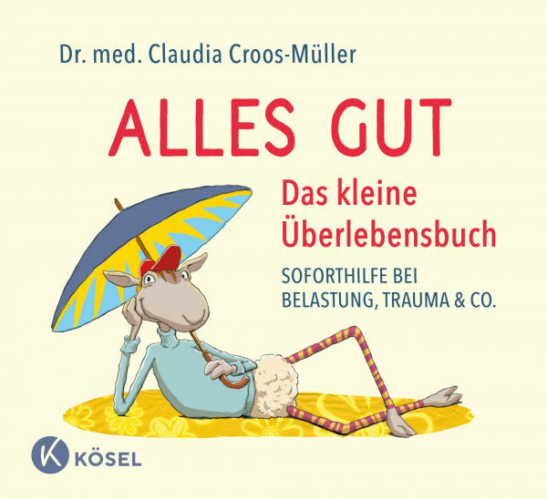 Croos-Müller, Claudia Alles gut - Das kleine Überlebensbuch: Soforthilfe bei Belastung, Trauma & Co. (Claudia Croos-Müller, Band 6)