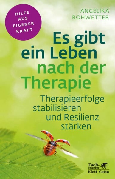 Rohwetter, Angelika Es gibt ein Leben nach der Therapie (Fachratgeber Klett-Cotta, Bd.): Therapieerfolge stabilisieren und Resilienz stärken (Fachratgeber Klett-Cotta: Hilfe aus eigener Kraft)