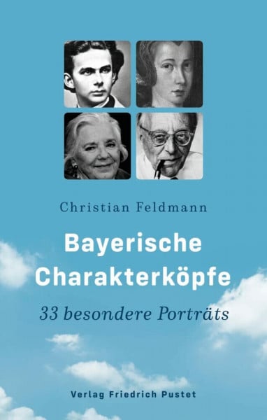 Feldmann, Christian Bayerische Charakterköpfe: 33 besondere Porträts (Bayerische Geschichte)