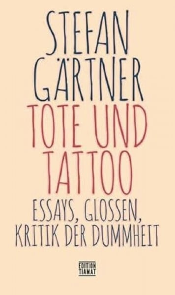 Gärtner, Stefan Tote und Tattoo: Essays, Glossen, Kritik der Dummheit (Critica Diabolis)