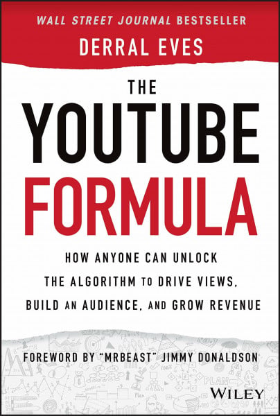 Eves, Derral The YouTube Formula: How Anyone Can Unlock the Algorithm to Drive Views, Build an Audience, and Grow Revenue