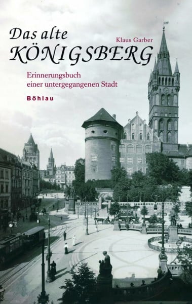 Klaus Garber Das alte Königsberg: Erinnerungsbuch einer untergegangenen Stadt