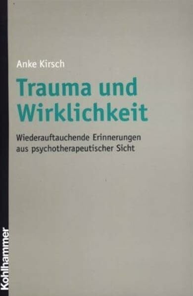 Kirsch, Anke Trauma und Wirklichkeit: Wiederauftauchende Erinnerungen aus psychotherapeutischer Sicht