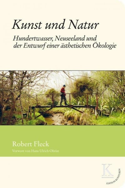 Obrist, Hans-Ulrich Kunst und Natur: Hundertwasser, Neuseeland und der Enwurf einer ästhetischen Ökologie (Edition Konturen)