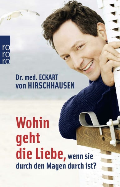 Hirschhausen, Dr. med. Eckart von Wohin geht die Liebe, wenn sie durch den Magen durch ist?