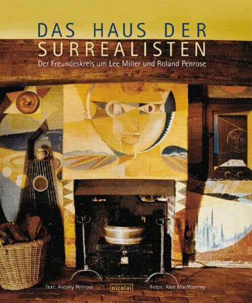 Antony Penrose Das Haus der Surrealisten: Der Freundeskreis um Lee Miller und Roland Penrose