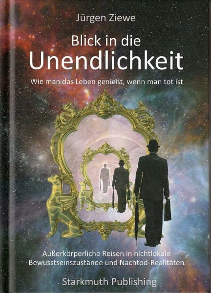 Ziewe, Jürgen Blick in die Unendlichkeit: Wie man das Leben genießt, wenn man tot ist