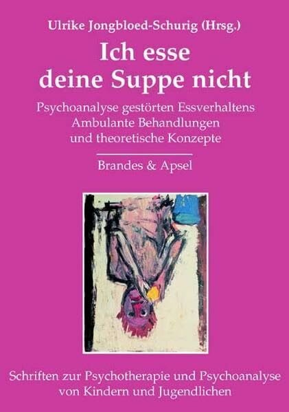Jongbloed-Schurig, Ulrike Ich esse deine Suppe nicht: Psychoanalyse gestörten Essverhaltens / Ambulante Behandlungen und theoretische Konzepte (Schriften zur Psychotherapie und Psychoanalyse von Kindern und Jugendlichen)
