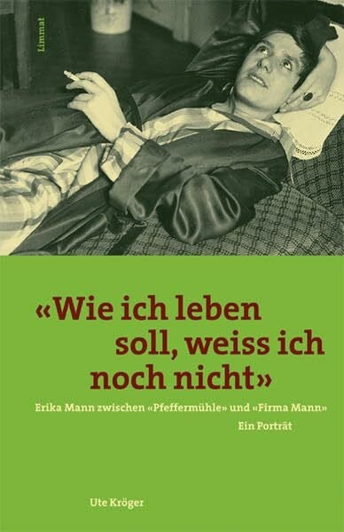 Kröger, Ute 'Wie ich leben soll, weiß ich noch nicht'. Erika Mann zwischen 'Pfeffermühle' und 'Firma Mann': Erika Mann zwischen 'Pfeffermühle' und 'Firma Mann'. Ein Porträt