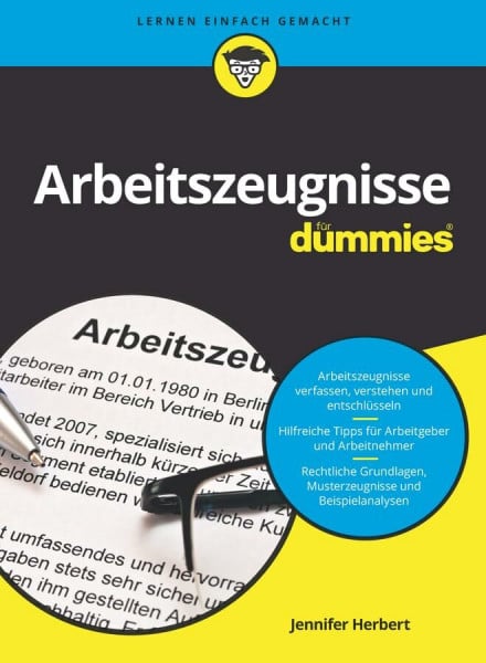 Herbert, Jennifer Arbeitszeugnisse für Dummies: Arbeitszeugnisse verfassen, verstehen und entschlüsseln. Hilfreiche Tipps für Arbeitgeber und Arbeitnehmer. Rechtliche Grundlagen, Musterzeugnisse und Beispielanalysen