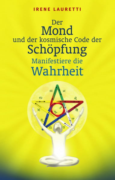Irene Lauretti Der Mond und der kosmische Code der Schöpfung: Manifestiere die Wahrheit