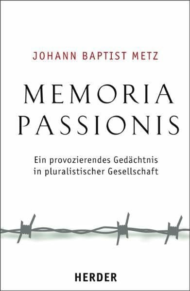 Metz, Johann Baptist Memoria passionis: Ein provozierendes Gedächtnis in pluralistischer Gesellschaft