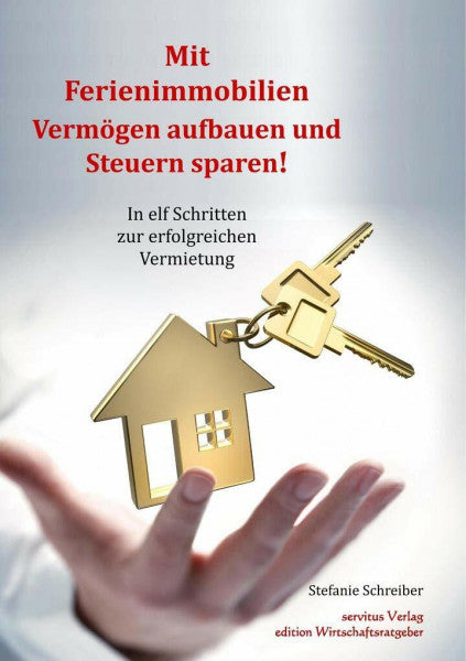Schreiber, Stefanie Mit Ferienimmobilien Vermögen aufbauen und Steuern sparen!: In elf Schritten zur erfolgreichen Vermietung