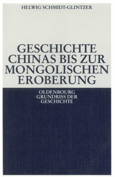 Schmidt-Glintzer, Helwig Geschichte Chinas bis zur mongolischen Eroberung 250 v.Chr.-1279 n.Chr. (Oldenbourg Grundriss der Geschichte, 26, Band 26)