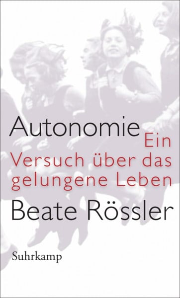 Rössler, Beate Autonomie: Ein Versuch über das gelungene Leben