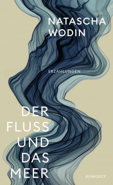 Wodin, Natascha Der Fluss und das Meer: Erzählungen | Von der Autorin des Bestsellers 'Sie kam aus Mariupol'