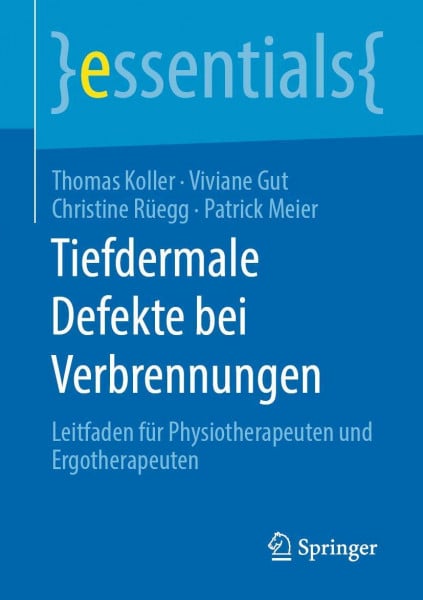 Koller, Thomas Tiefdermale Defekte bei Verbrennungen: Leitfaden für Physiotherapeuten und Ergotherapeuten (essentials)