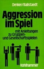 Denker, Rolf Aggression im Spiel: Mit Anleitungen zu Gruppen- und Gesellschaftsspielen