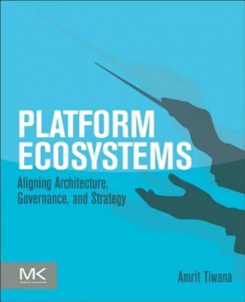 Tiwana, Amrit Platform Ecosystems: Aligning Architecture, Governance, and Strategy