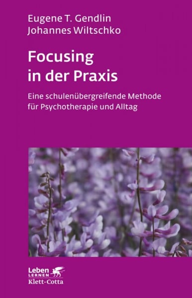 Wiltschko, Johannes Focusing in der Praxis. Eine schulenübergreifende Methode für Psychotherapie und Alltag (Leben Lernen 131)
