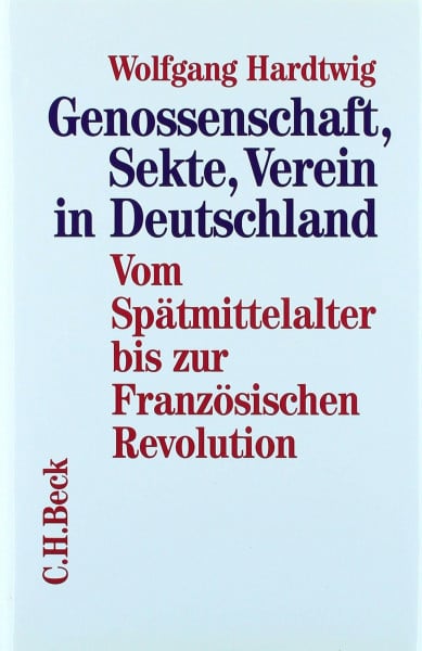 Hardtwig, Wolfgang Genossenschaft, Sekte, Verein in Deutschland, Bd.1, Vom Spätmittelalter bis zur Französischen Revolution