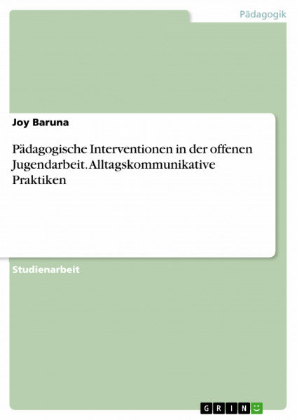 Baruna, Joy Pädagogische Interventionen in der offenen Jugendarbeit. Alltagskommunikative Praktiken