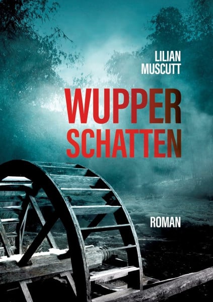 Muscutt, Lilian Wupperschatten: Ein Toter an der Wupper und ein altes Wasserrad teilen dunkle Geheimnisse.